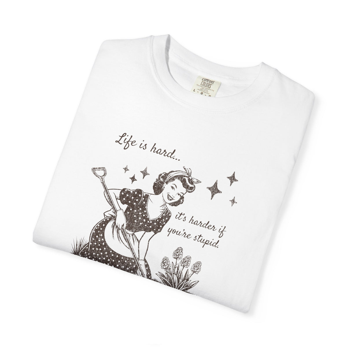 "Life Is Hard, it's harder if you're stupid" Garden Tee — Vintage-Inspired  garden T-Shirt